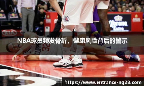 NBA球员频发骨折，健康风险背后的警示