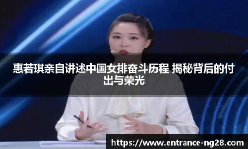 惠若琪亲自讲述中国女排奋斗历程 揭秘背后的付出与荣光