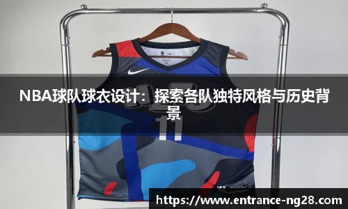 NBA球队球衣设计：探索各队独特风格与历史背景