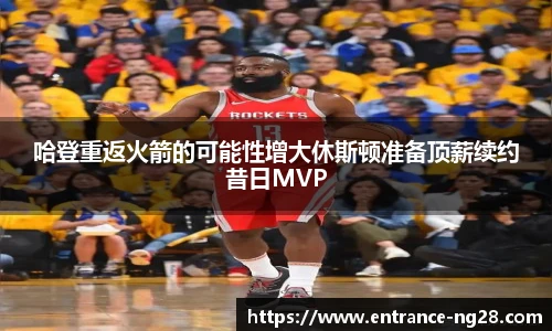 哈登重返火箭的可能性增大休斯顿准备顶薪续约昔日MVP