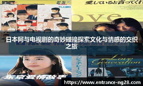 日本阿与电视剧的奇妙碰撞探索文化与情感的交织之旅