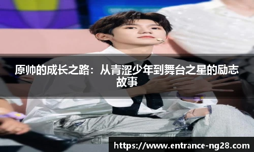 原帅的成长之路：从青涩少年到舞台之星的励志故事