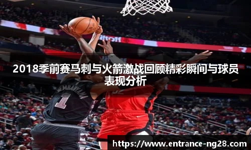 2018季前赛马刺与火箭激战回顾精彩瞬间与球员表现分析