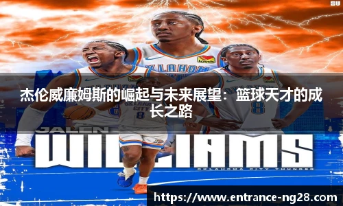 杰伦威廉姆斯的崛起与未来展望：篮球天才的成长之路